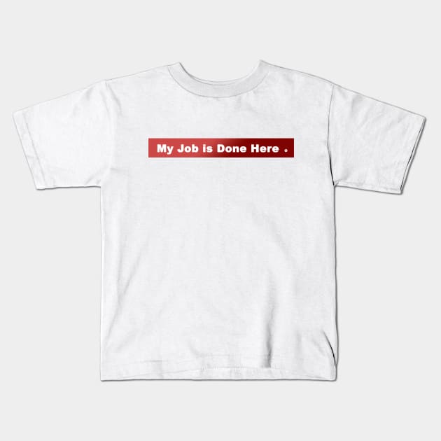 My Job is Done Here . Kids T-Shirt by FoolDesign